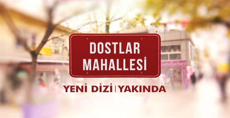 Kanal D ekranlarında yeni bir dizi: “Dostlar Mahallesi”