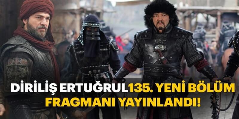 İşte Diriliş Ertuğrul Dizisinin Merakla Beklenen 135. Bölüm Fragmanı!