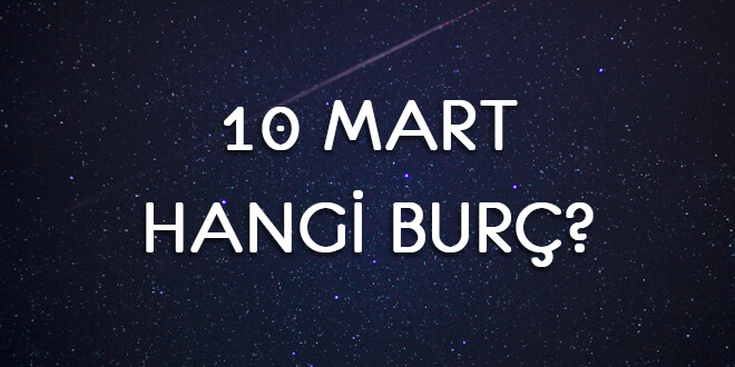 10 Mart Hangi Burç