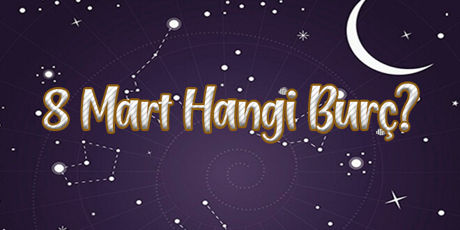 8 Mart Hangi Burç