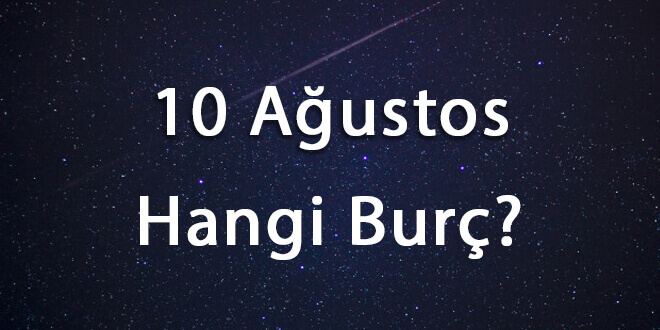 10 Ağustos Hangi Burç