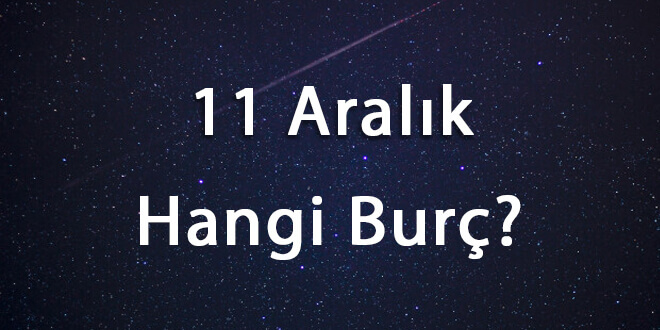 11 Aralık Hangi Burç