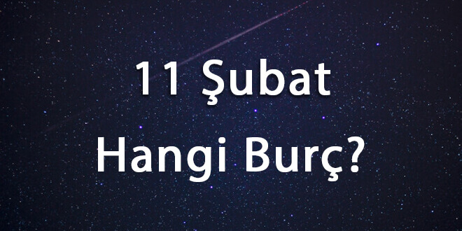 11 Şubat Hangi Burç? 11 Şubat Ne Burcu?