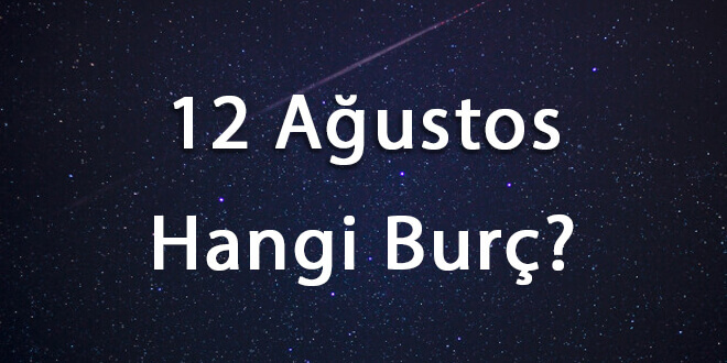12 Ağustos Hangi Burç