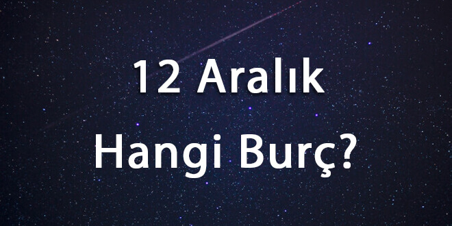 12 Aralık Hangi Burç