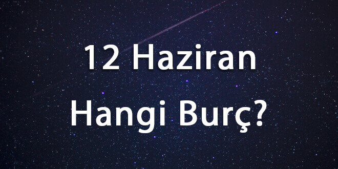 12 Haziran Hangi Burç