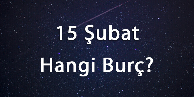 15 Şubat Hangi Burç? 15 Şubat Ne Burcu?