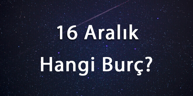 16 Aralık Hangi Burç