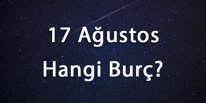17 Ağustos Hangi Burç