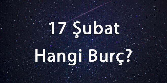 17 Şubat Hangi Burç? 17 Şubat Ne Burcu?