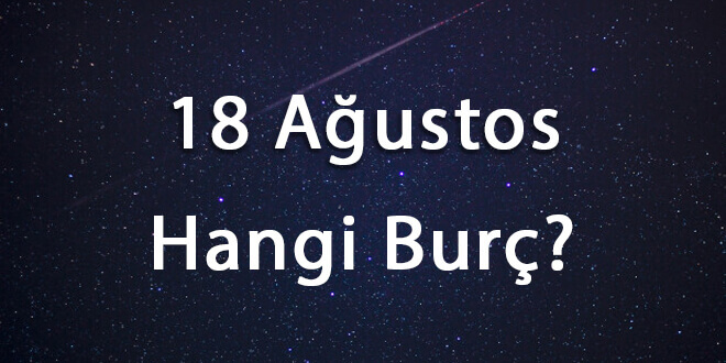 18 Ağustos Hangi Burç