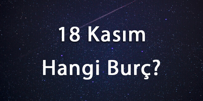 18 Kasım Hangi Burç? 18 Kasım Ne Burcu?