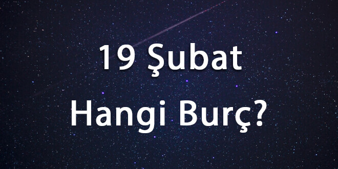19 Şubat Hangi Burç? 19 Şubat Ne Burcu?