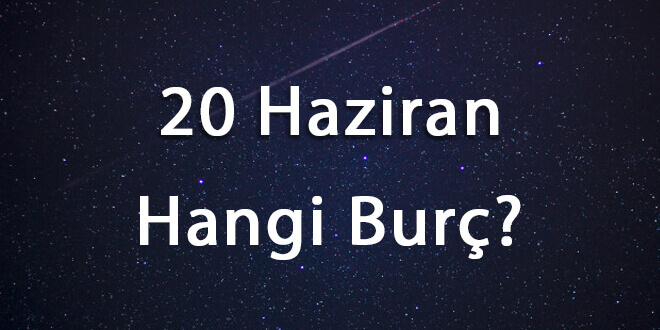 20 Haziran Hangi Burç
