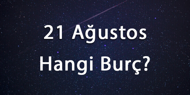 21 Ağustos Hangi Burç