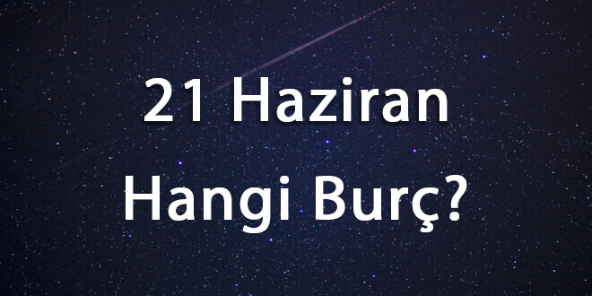 21 Haziran Hangi Burç