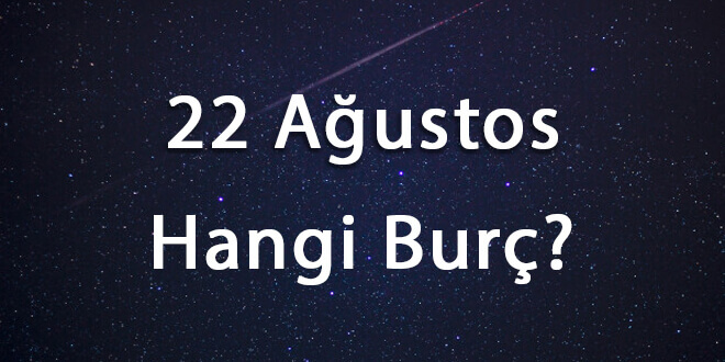 22 Ağustos Hangi Burç