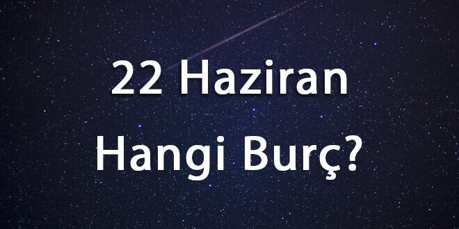 22 Haziran Hangi Burç