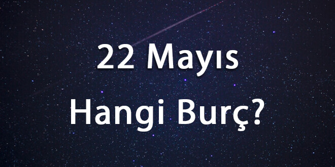 22 Mayıs Hangi Burç