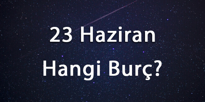 23 Haziran Hangi Burç