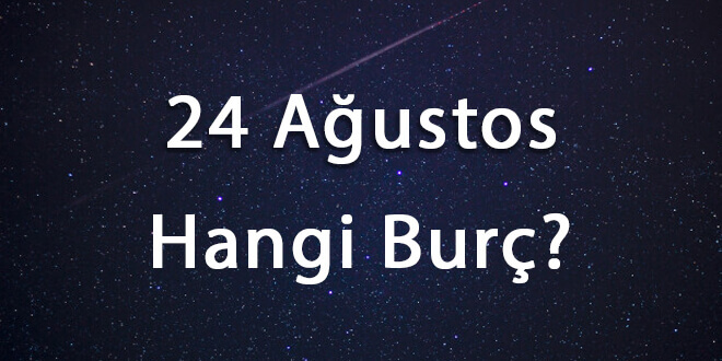24 Ağustos Hangi Burç