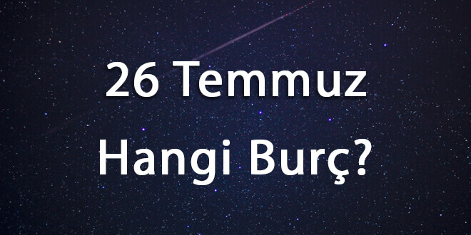 26 Temmuz Hangi Burç