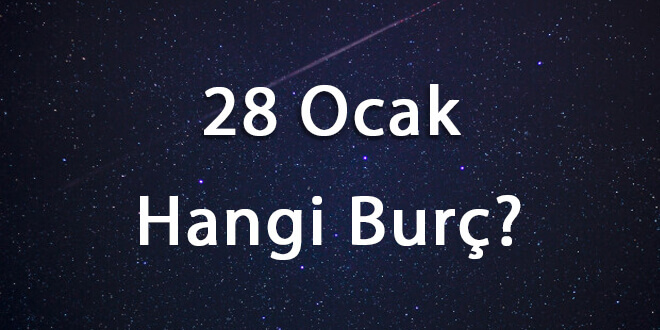 28 ocak hangi burc 28 ocak ne burcu magazin haberleri