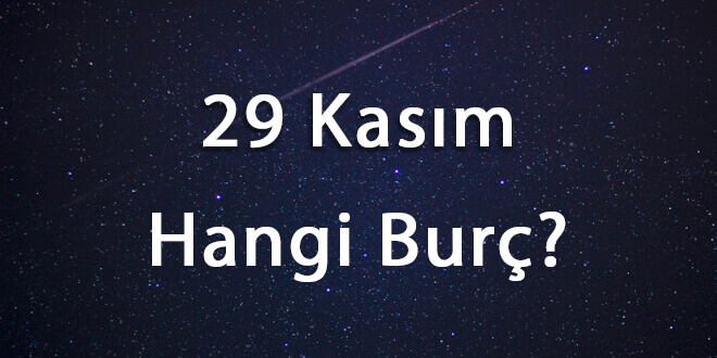 29 Kasım Hangi Burç? 29 Kasım Ne Burcu?