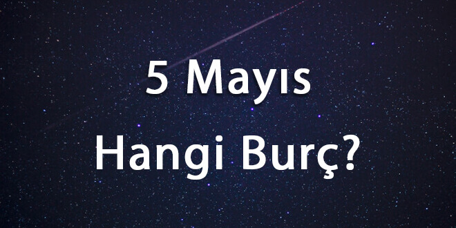 5 Mayıs Hangi Burç