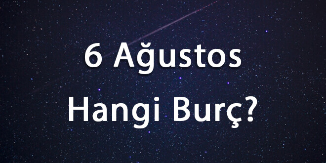 6 Ağustos Hangi Burç