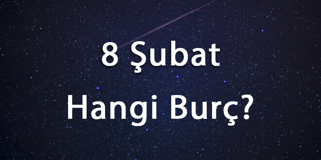 8 Şubat Hangi Burç? 8 Şubat Ne Burcu?