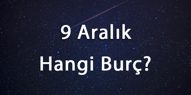 9 Aralık Hangi Burç