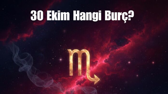 30 Ekim Hangi Burç? 30 Ekim Ne Burcu? - Magazin Haberleri