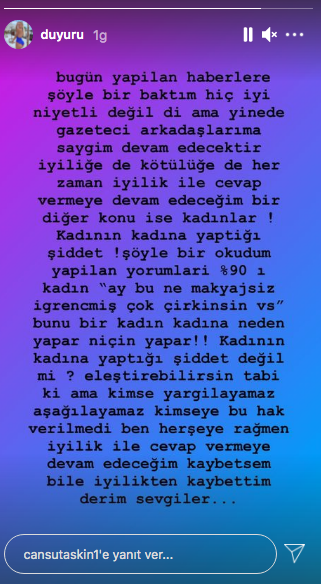 ''Bugün yapılan haberlere şöyle bir baktım, hiç iyi niyetli değildi ama yinede gazeteci arkadaşlarıma saygım devam edecektir. İyiliğe de kötülüğe de her zaman iyilik ile cevap vermeye devam edeceğim. Bir diğer konu ise; kadının kadına yaptığı şiddet.. Şöyle bir okudum yapılan yorumları, %90’ı kadın. 'Ay bu ne makyajsız iğrençmiş, ne çirkinsin' vs. Bir kadın bir kadına neden yapar? niçin yapar? Kadının kadına yaptığı şiddet değil mi? Eleştirebilirsin tabii ki ama kimse yargılayamaz, aşağılayamaz. Kimseye bu hak verilmedi. Ben her şeye rağmen iyilikle cevap vermeye devam edeceğim. Kaybetsem bile iyilikten kaybettim derim. Sevgiler''